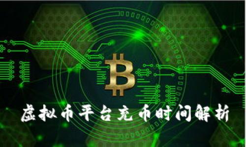 虚拟币平台充币时间解析