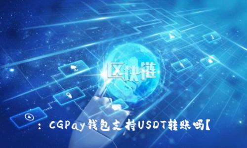 : CGPay钱包支持USDT转账吗?
