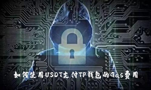 如何使用USDT支付TP钱包的Gas费用