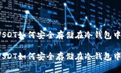 USDT如何安全存储在冷钱包中?
USDT如何安全存储在冷钱包中?