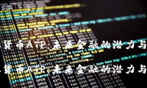 虚拟货币ATP:未来金融的潜力与挑战
虚拟货币ATP:未来金融的潜力与挑战