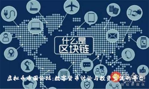 虚拟币币圈论坛:数字货币讨论与投资交流的平台