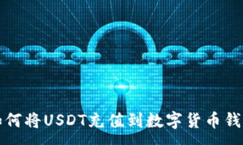 :
如何将USDT充值到数字货币钱包