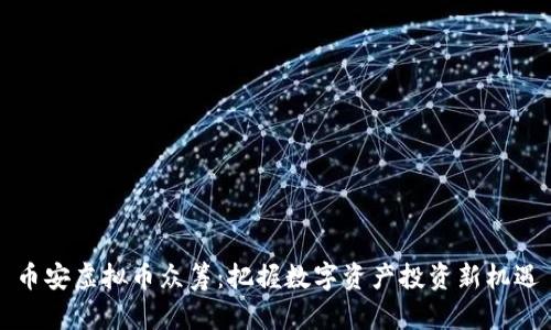 币安虚拟币众筹:把握数字资产投资新机遇