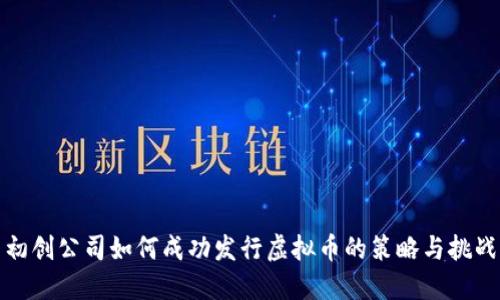 初创公司如何成功发行虚拟币的策略与挑战