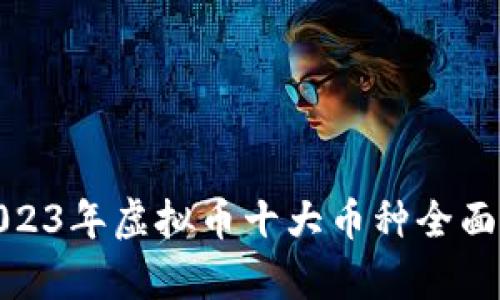 : 2023年虚拟币十大币种全面解析