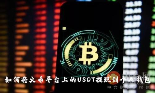 如何将火币平台上的USDT提现到个人钱包
