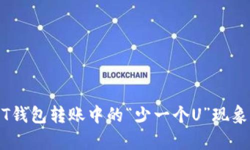 USDT钱包转账中的“少一个U”现象分析