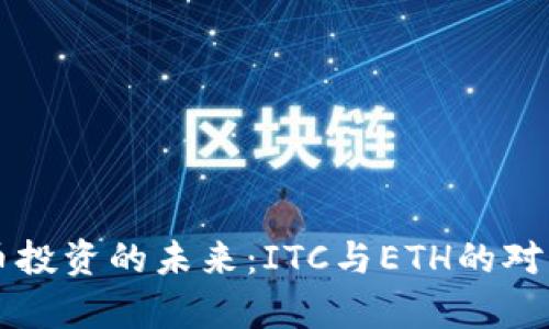 虚拟币投资的未来:ITC与ETH的对比分析