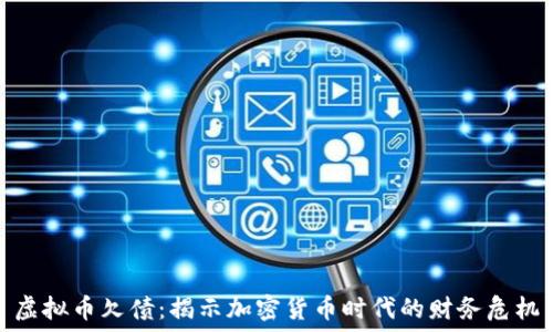 虚拟币欠债:揭示加密货币时代的财务危机