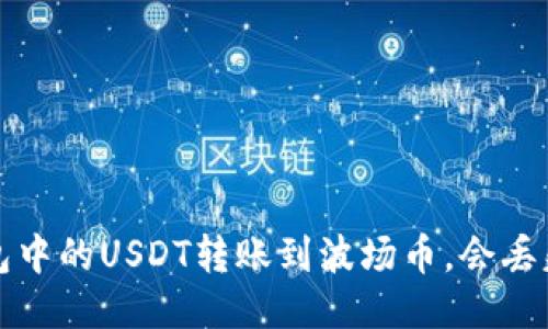 钱包中的USDT转账到波场币,会丢失吗?