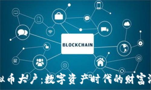 虚拟币大户:数字资产时代的财富游戏