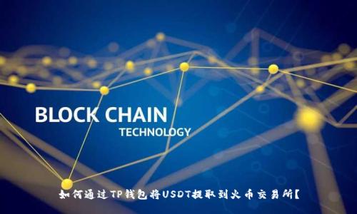 如何通过TP钱包将USDT提取到火币交易所?