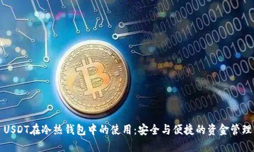 USDT在冷热钱包中的使用:安全与便捷的资金管理