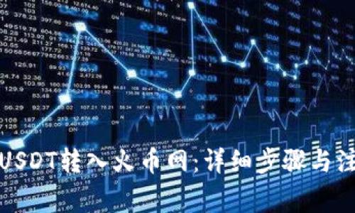 如何将USDT转入火币网:详细步骤与注意事项