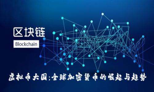 虚拟币大国:全球加密货币的崛起与趋势