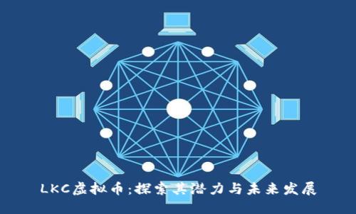 LKC虚拟币:探索其潜力与未来发展