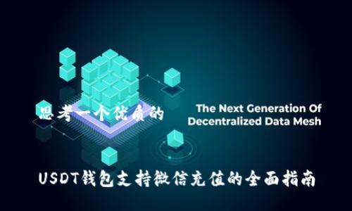 思考一个优质的
USDT钱包支持微信充值的全面指南