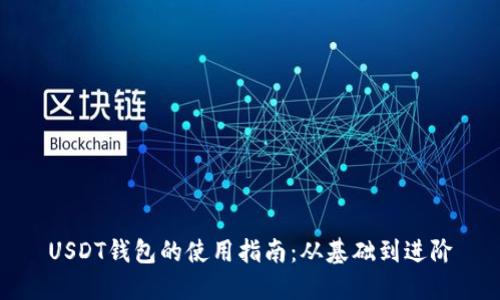 USDT钱包的使用指南:从基础到进阶