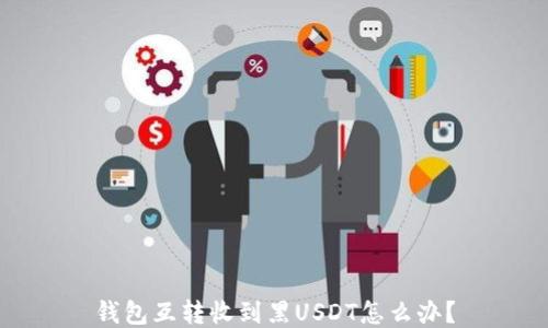 钱包互转收到黑USDT怎么办?