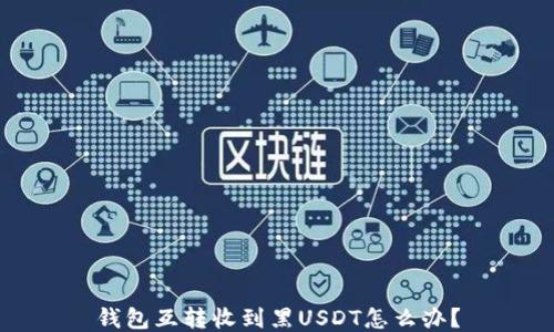 钱包互转收到黑USDT怎么办?