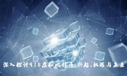 深入探讨918虚拟比特币:兴起、机遇与未来