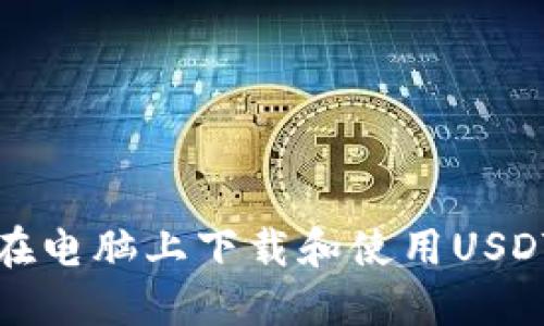 如何在电脑上下载和使用USDT钱包