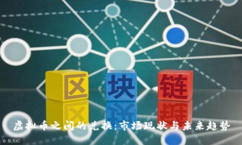 虚拟币之间的兑换:市场现状与未来趋势