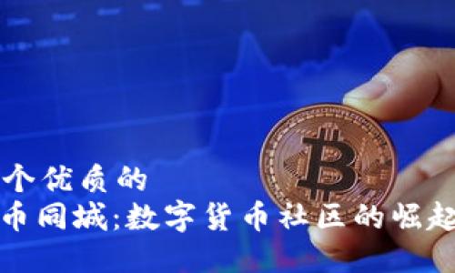 思考一个优质的
: 虚拟币同城:数字货币社区的崛起与未来