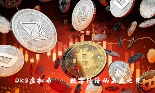 DKS虚拟币——数字经济的未来之星