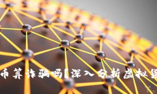 被人忽悠买虚拟币算诈骗吗?深入分析虚拟货币的风险与法律