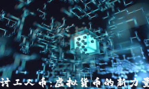 深入探讨工人币:虚拟货币的新力量与未来