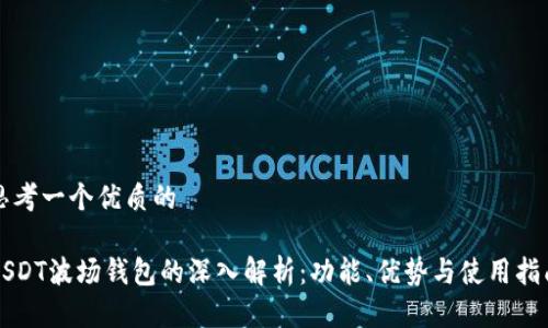 思考一个优质的

USDT波场钱包的深入解析：功能、优势与使用指南