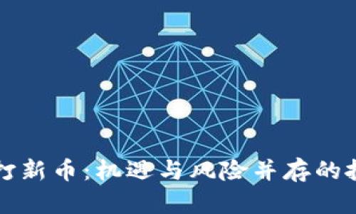 虚拟币打新币：机遇与风险并存的投资策略