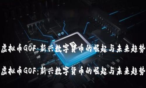 虚拟币GOF：新兴数字货币的崛起与未来趋势
 
虚拟币GOF：新兴数字货币的崛起与未来趋势